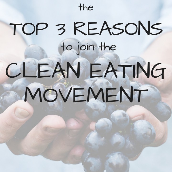 Top 3 Reasons to Join the Clean Eating&nbsp;Movement